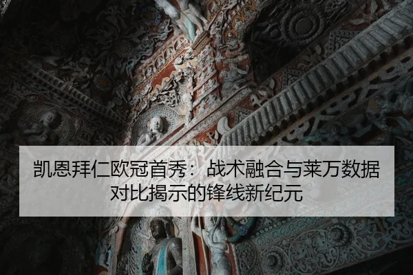 凯恩拜仁欧冠首秀：战术融合与莱万数据对比揭示的锋线新纪元