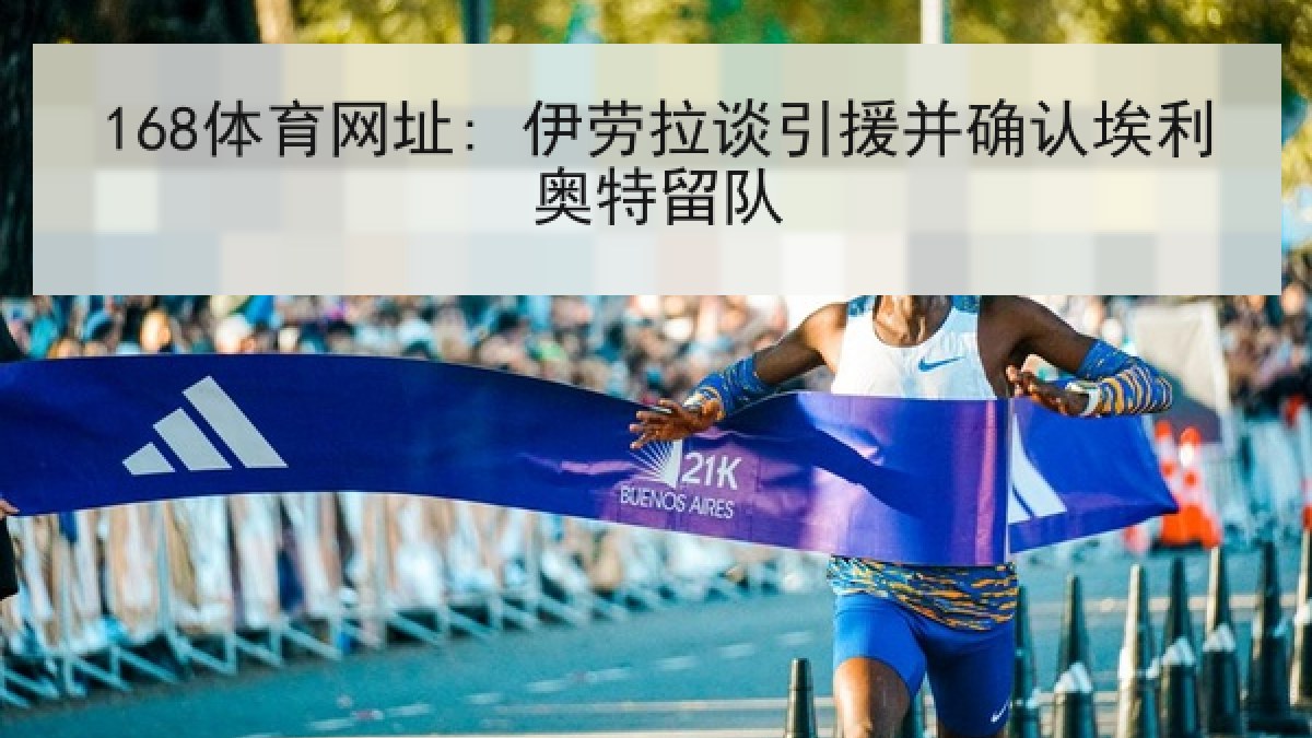 168体育网址: 伊劳拉谈引援并确认埃利奥特留队