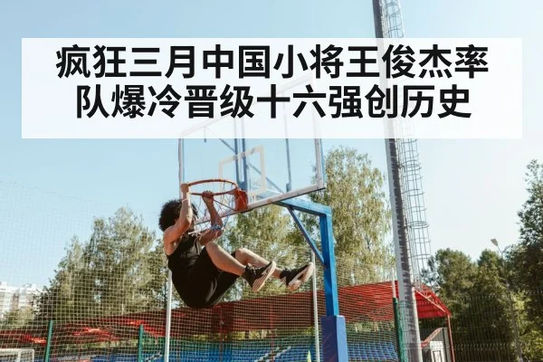 疯狂三月中国小将王俊杰率队爆冷晋级十六强创历史